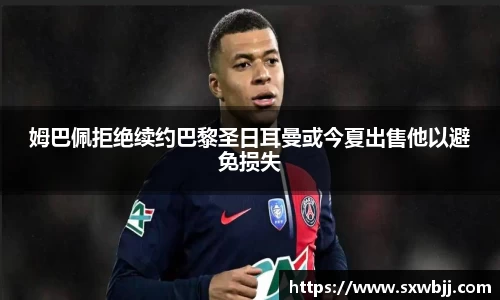 姆巴佩拒绝续约巴黎圣日耳曼或今夏出售他以避免损失